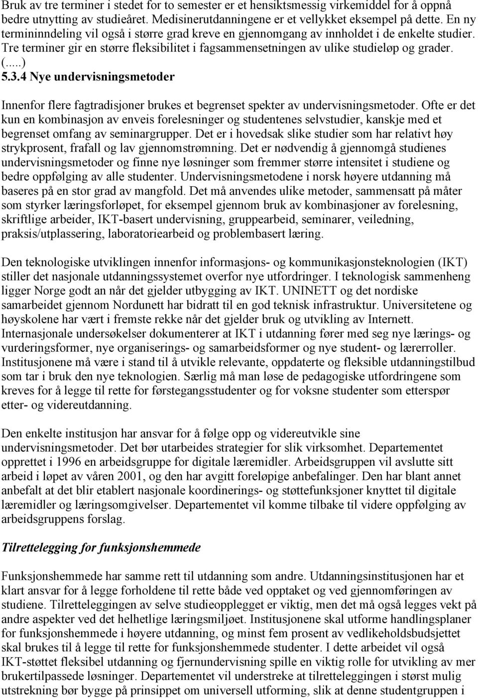 4 Nye undervisningsmetoder Innenfor flere fagtradisjoner brukes et begrenset spekter av undervisningsmetoder.