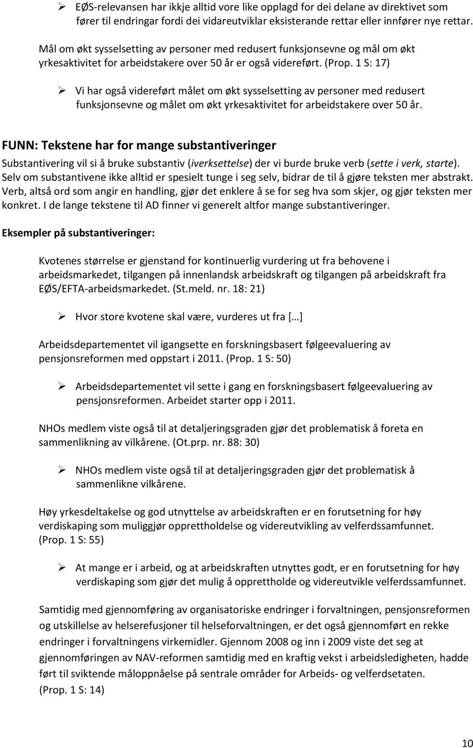 1 S: 17) Vi har også videreført målet om økt sysselsetting av personer med redusert funksjonsevne og målet om økt yrkesaktivitet for arbeidstakere over 50 år.