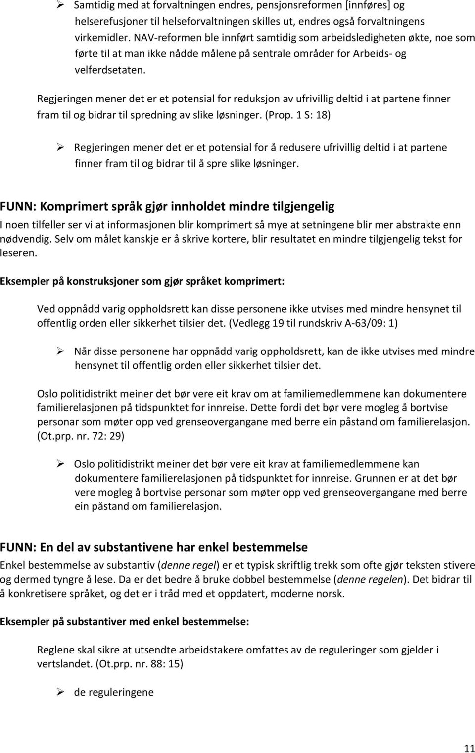 Regjeringen mener det er et potensial for reduksjon av ufrivillig deltid i at partene finner fram til og bidrar til spredning av slike løsninger. (Prop.