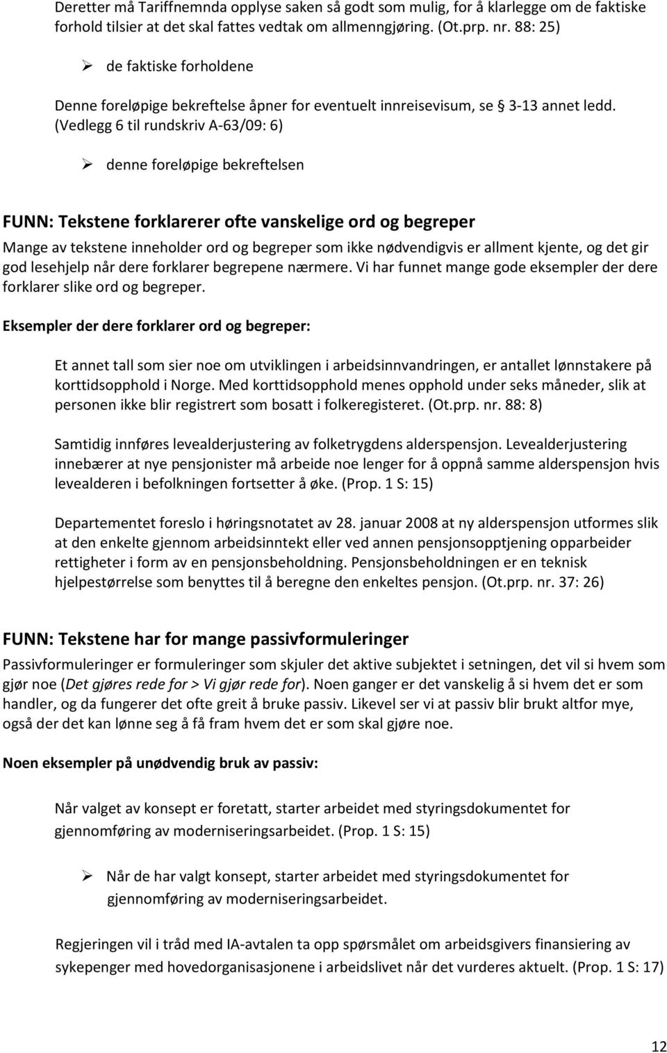 (Vedlegg 6 til rundskriv A-63/09: 6) denne foreløpige bekreftelsen FUNN: Tekstene forklarerer ofte vanskelige ord og begreper Mange av tekstene inneholder ord og begreper som ikke nødvendigvis er