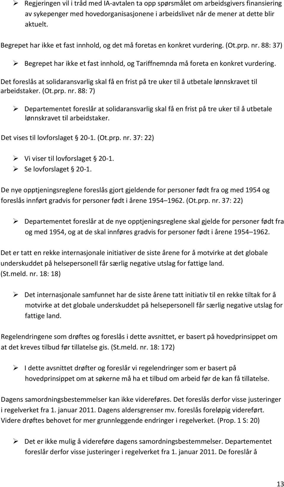 Det foreslås at solidaransvarlig skal få en frist på tre uker til å utbetale lønnskravet til arbeidstaker. (Ot.prp. nr.