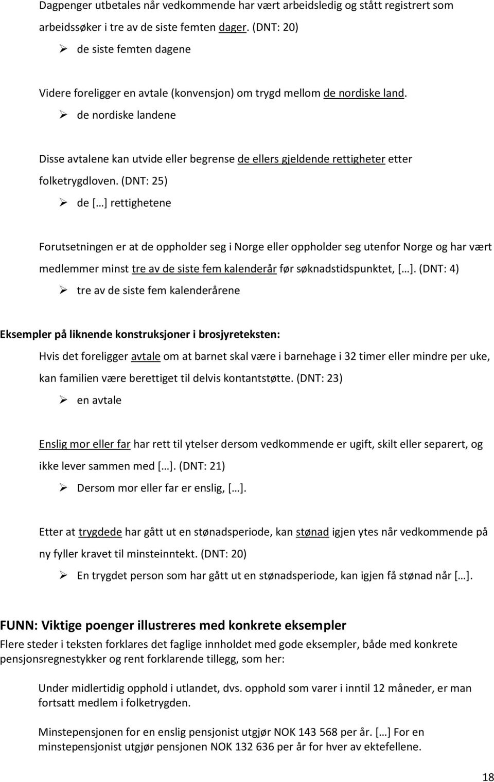 de nordiske landene Disse avtalene kan utvide eller begrense de ellers gjeldende rettigheter etter folketrygdloven.