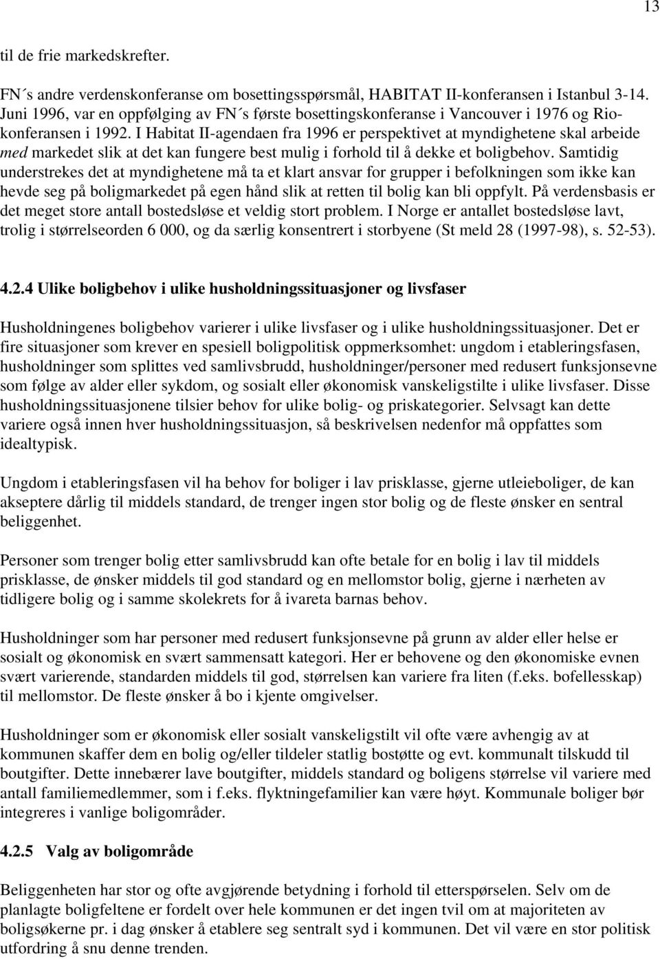 I Habitat II-agendaen fra 1996 er perspektivet at myndighetene skal arbeide med markedet slik at det kan fungere best mulig i forhold til å dekke et boligbehov.