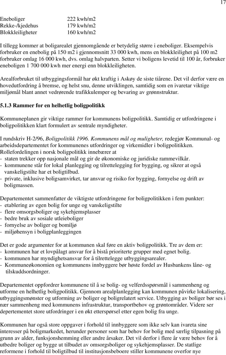 Setter vi boligens levetid til 100 år, forbruker eneboligen 1 700 000 kwh mer energi enn blokkleiligheten. Arealforbruket til utbyggingsformål har økt kraftig i Askøy de siste tiårene.