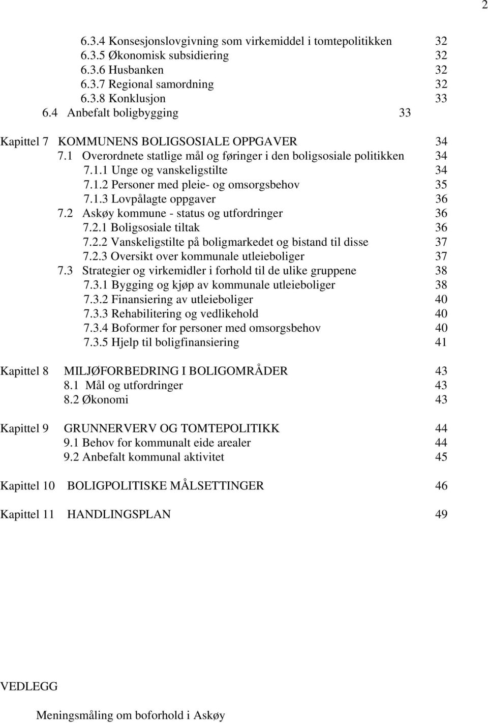 1.3 Lovpålagte oppgaver 36 7.2 Askøy kommune - status og utfordringer 36 7.2.1 Boligsosiale tiltak 36 7.2.2 Vanskeligstilte på boligmarkedet og bistand til disse 37 7.2.3 Oversikt over kommunale utleieboliger 37 7.