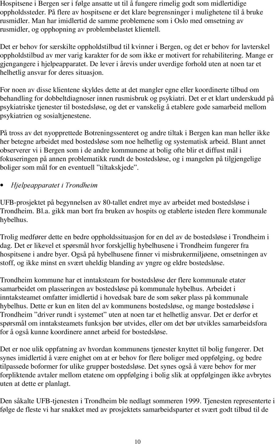 Det er behov for særskilte oppholdstilbud til kvinner i Bergen, og det er behov for lavterskel oppholdstilbud av mer varig karakter for de som ikke er motivert for rehabilitering.