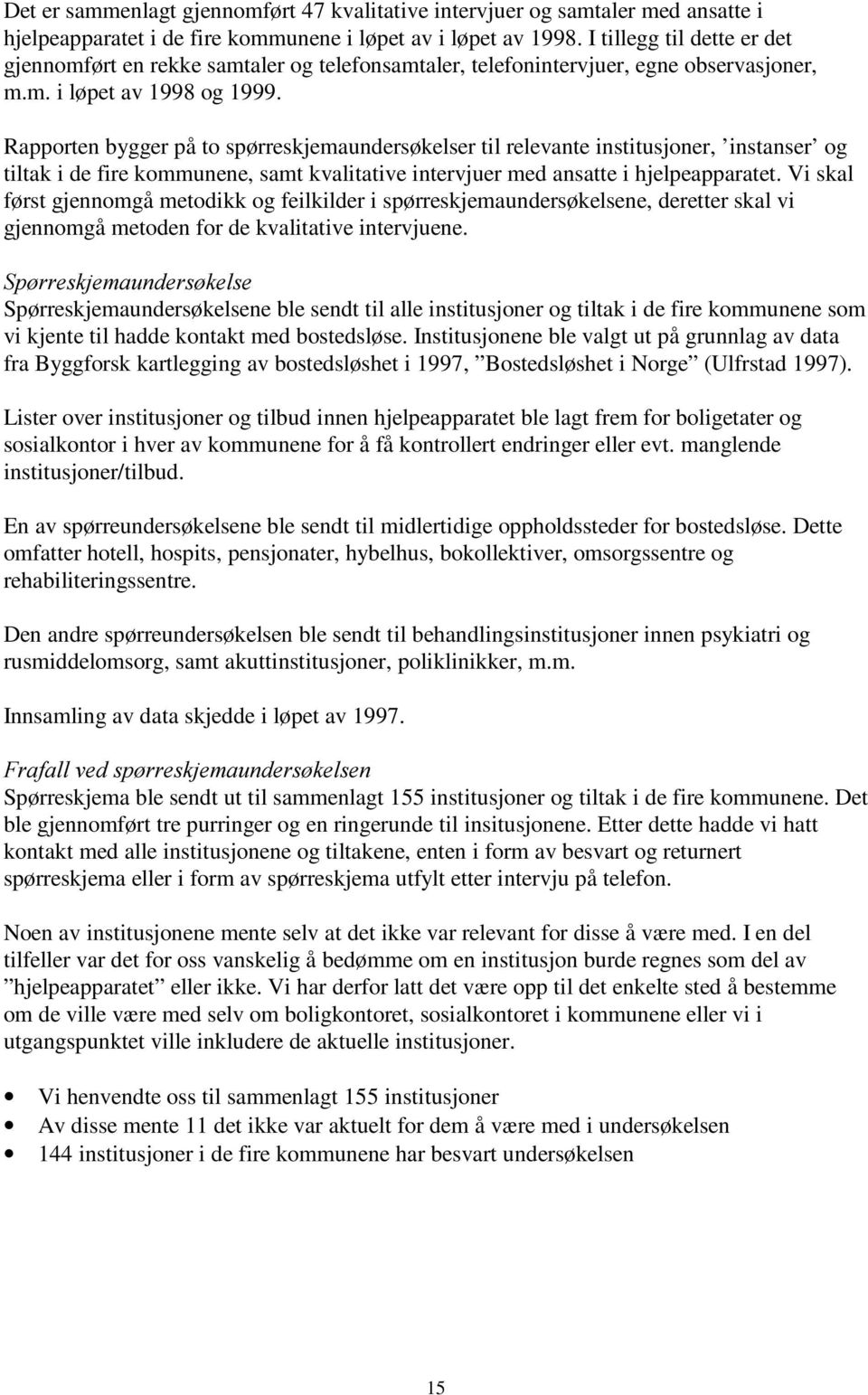 Rapporten bygger på to spørreskjemaundersøkelser til relevante institusjoner, instanser og tiltak i de fire kommunene, samt kvalitative intervjuer med ansatte i hjelpeapparatet.