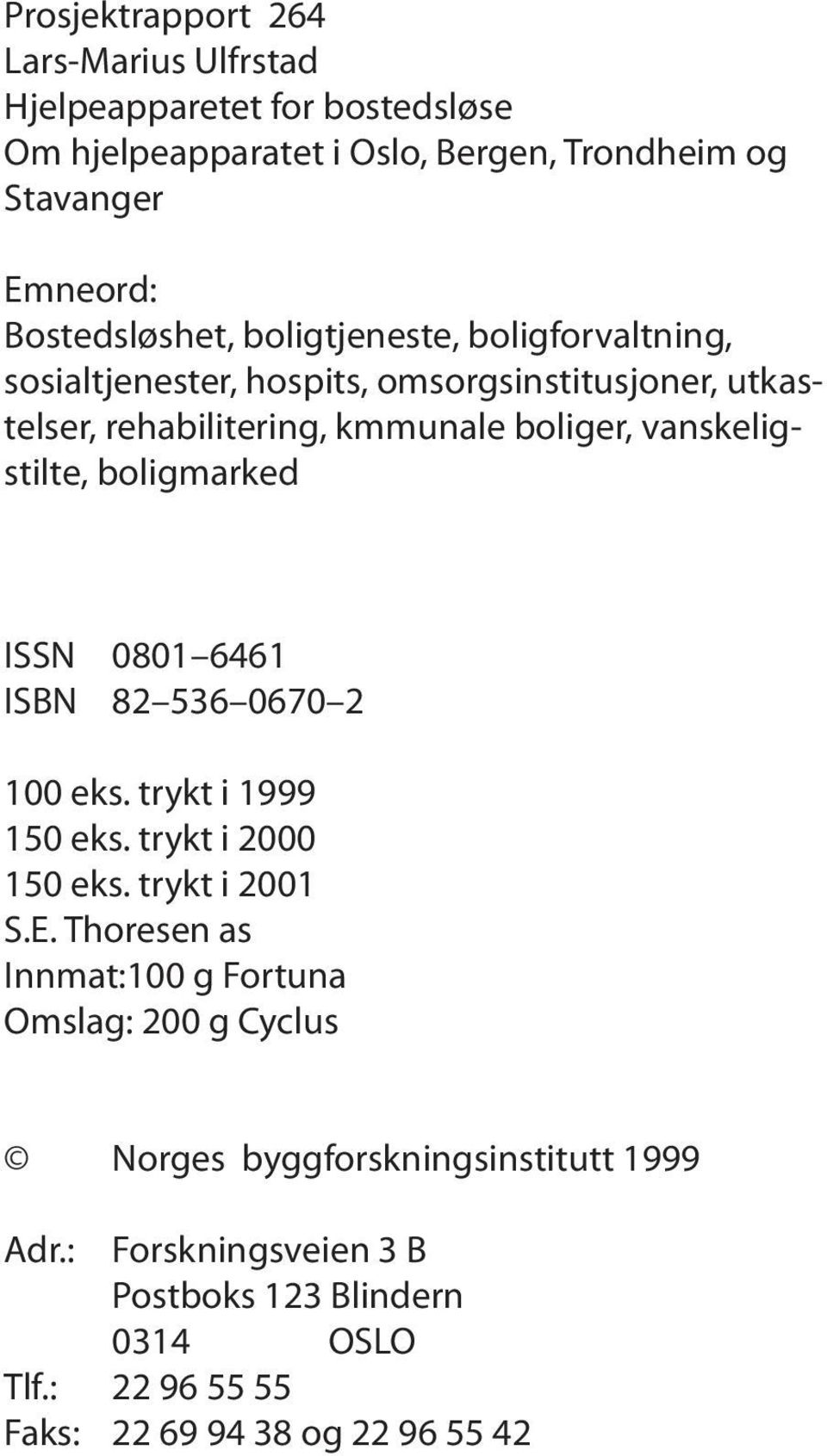 vanskeligstilte, boligmarked ISSN 0801 6461 ISBN 82 536 0670 2 100 eks. trykt i 1999 150 eks. trykt i 2000 150 eks. trykt i 2001 S.E.