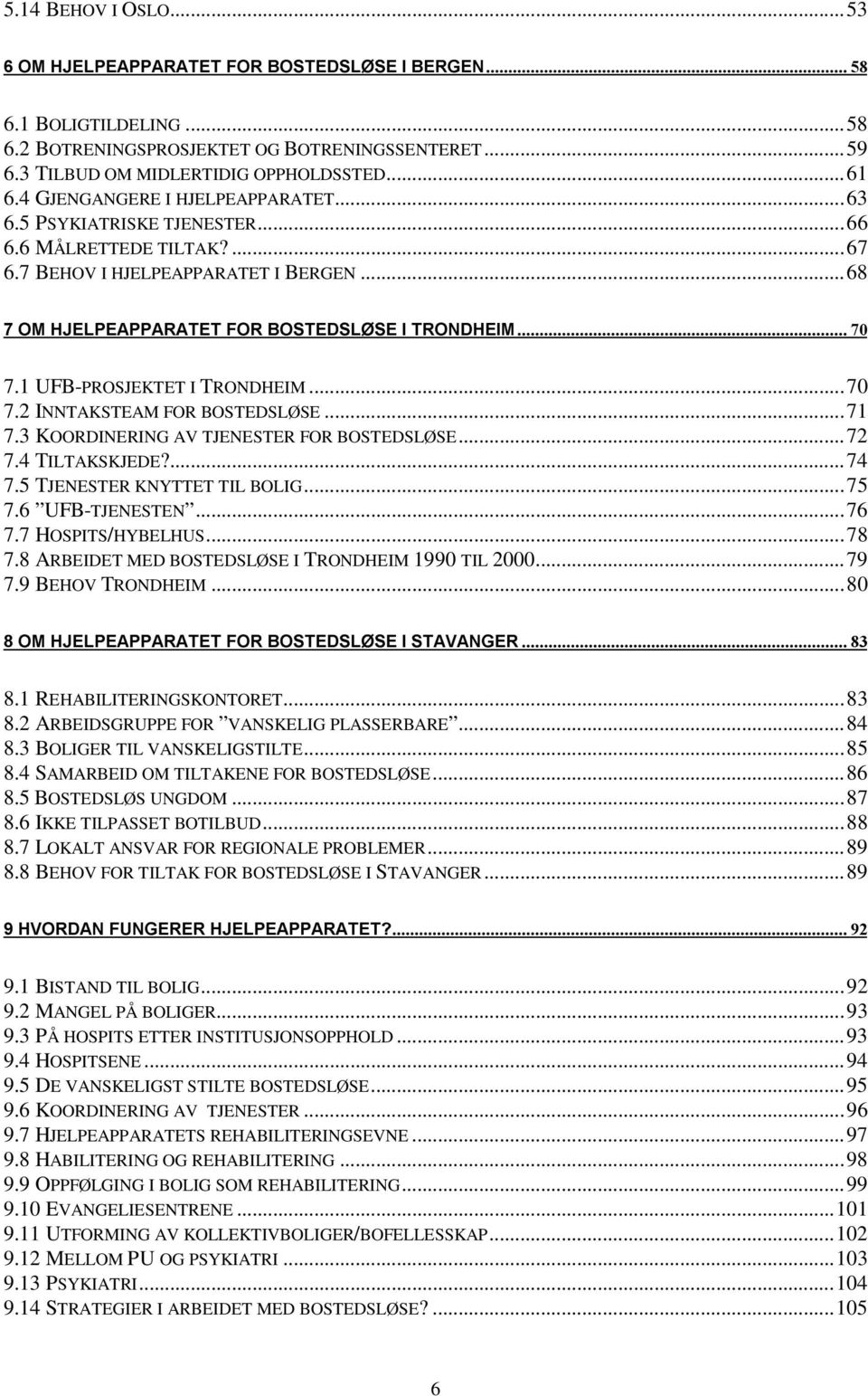 1 UFB-PROSJEKTET I TRONDHEIM...70 7.2 INNTAKSTEAM FOR BOSTEDSLØSE...71 7.3 KOORDINERING AV TJENESTER FOR BOSTEDSLØSE...72 7.4 TILTAKSKJEDE?...74 7.5 TJENESTER KNYTTET TIL BOLIG...75 7.6 UFB-TJENESTEN.