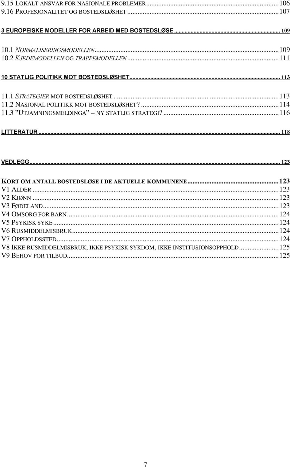 3 UTJAMNINGSMELDINGA NY STATLIG STRATEGI?...116 /,77(5$785ÃÃ 9('/(**ÃÃ.257Ã20Ã$17$//Ã%267('6/ 6(Ã,Ã'(Ã$.78(//(Ã.20081(1( V1 ALDER...123 V2 KJØNN...123 V3 FØDELAND.