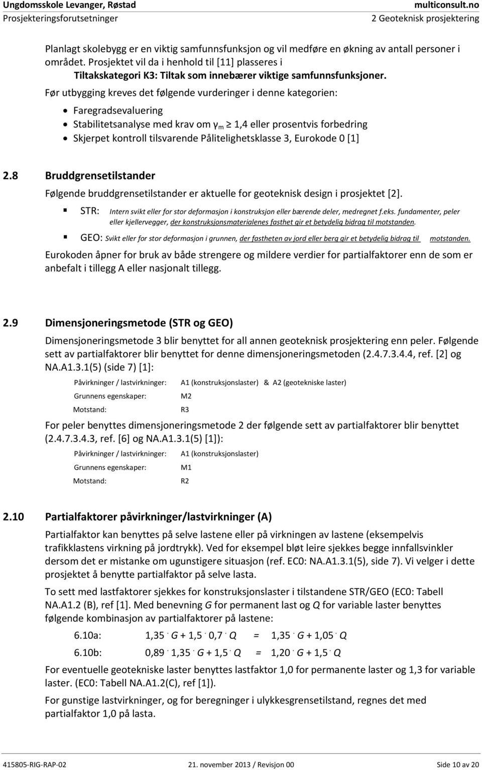 Før utbygging kreves det følgende vurderinger i denne kategorien: Faregradsevaluering Stabilitetsanalyse med krav om γ m 1,4 eller prosentvis forbedring Skjerpet kontroll tilsvarende