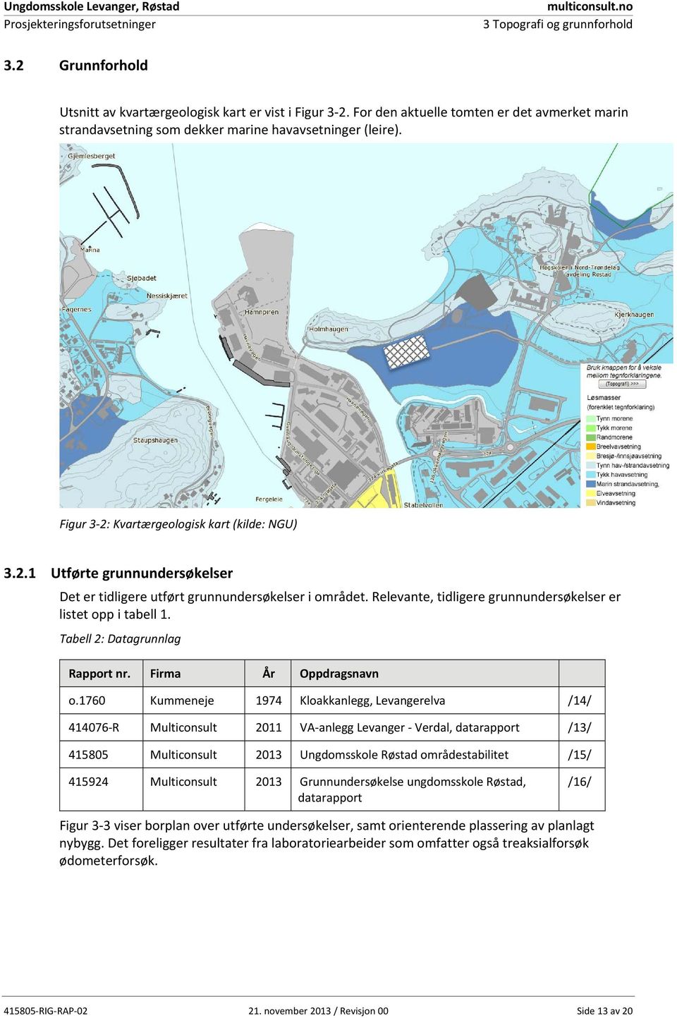 Relevante, tidligere grunnundersøkelser er listet opp i tabell 1. Tabell 2: Datagrunnlag Rapport nr. Firma År Oppdragsnavn o.