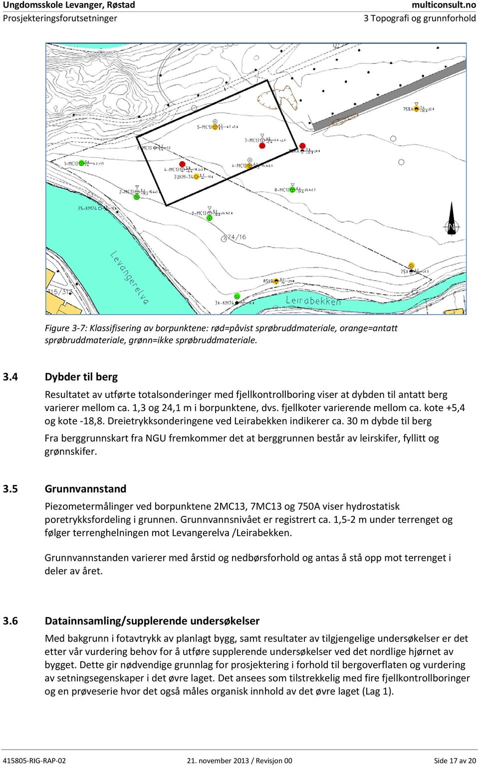 30 m dybde til berg Fra berggrunnskart fra NGU fremkommer det at berggrunnen består av leirskifer, fyllitt og grønnskifer. 3.