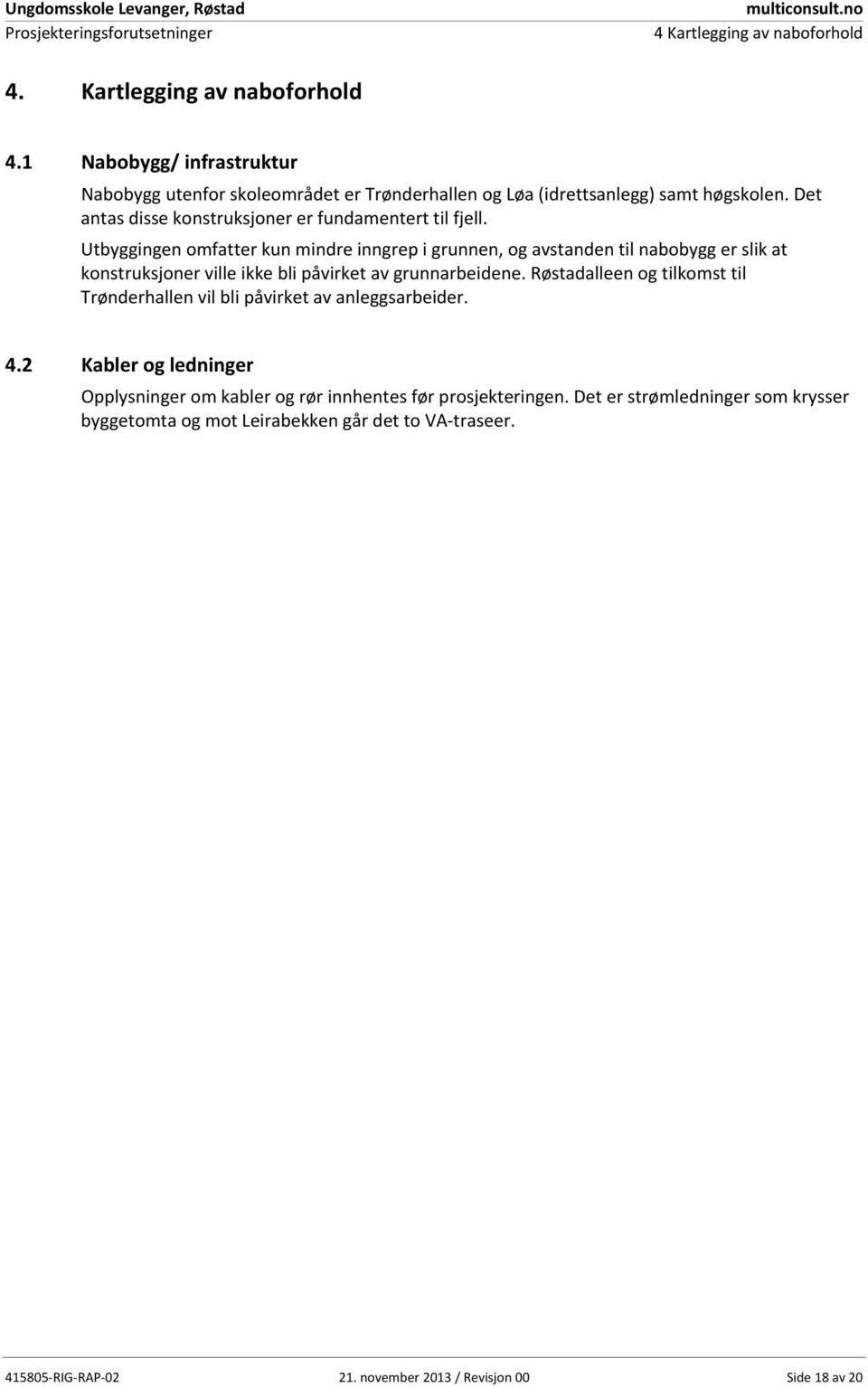 Utbyggingen omfatter kun mindre inngrep i grunnen, og avstanden til nabobygg er slik at konstruksjoner ville ikke bli påvirket av grunnarbeidene.