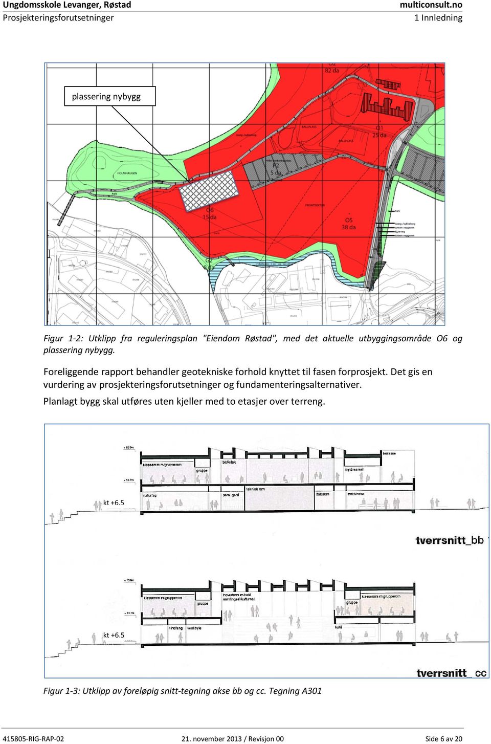 Det gis en vurdering av prosjekteringsforutsetninger og fundamenteringsalternativer.