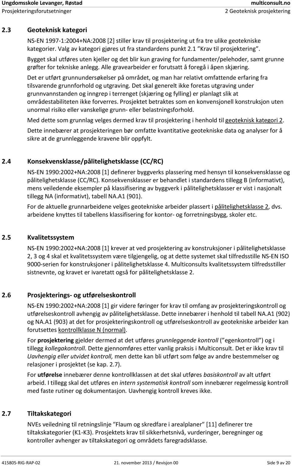 Bygget skal utføres uten kjeller og det blir kun graving for fundamenter/pelehoder, samt grunne grøfter for tekniske anlegg. Alle gravearbeider er forutsatt å foregå i åpen skjæring.