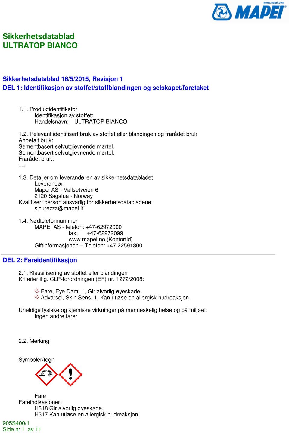 Mapei AS - Vallsetveien 6 2120 Sagstua - Norway Kvalifisert person ansvarlig for sikkerhetsdatabladene: sicurezza@mapei.it 1.4. Nødtelefonnummer MAPEI AS - telefon: +47-62972000 fax: +47-62972099 www.