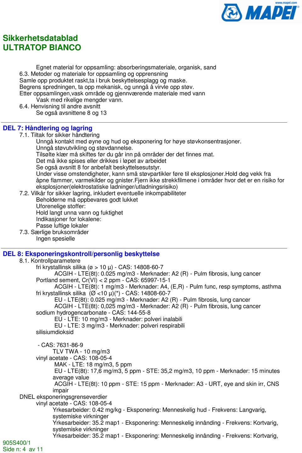 Henvisning til andre avsnitt Se også avsnittene 8 og 13 DEL 7: Håndtering og lagring 7.1. Tiltak for sikker håndtering Unngå kontakt med øyne og hud og eksponering for høye støvkonsentrasjoner.