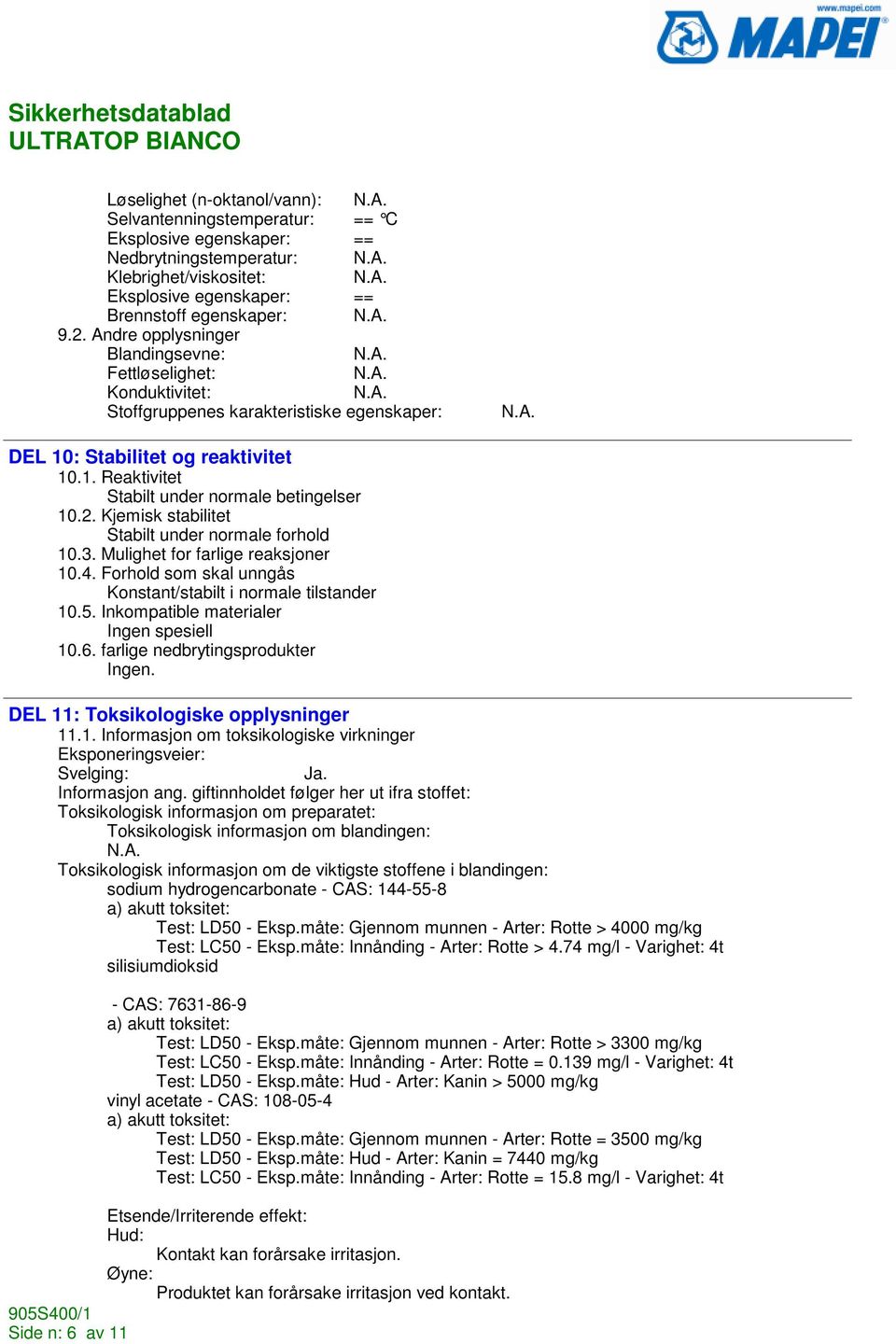 Kjemisk stabilitet Stabilt under normale forhold 10.3. Mulighet for farlige reaksjoner 10.4. Forhold som skal unngås Konstant/stabilt i normale tilstander 10.5.