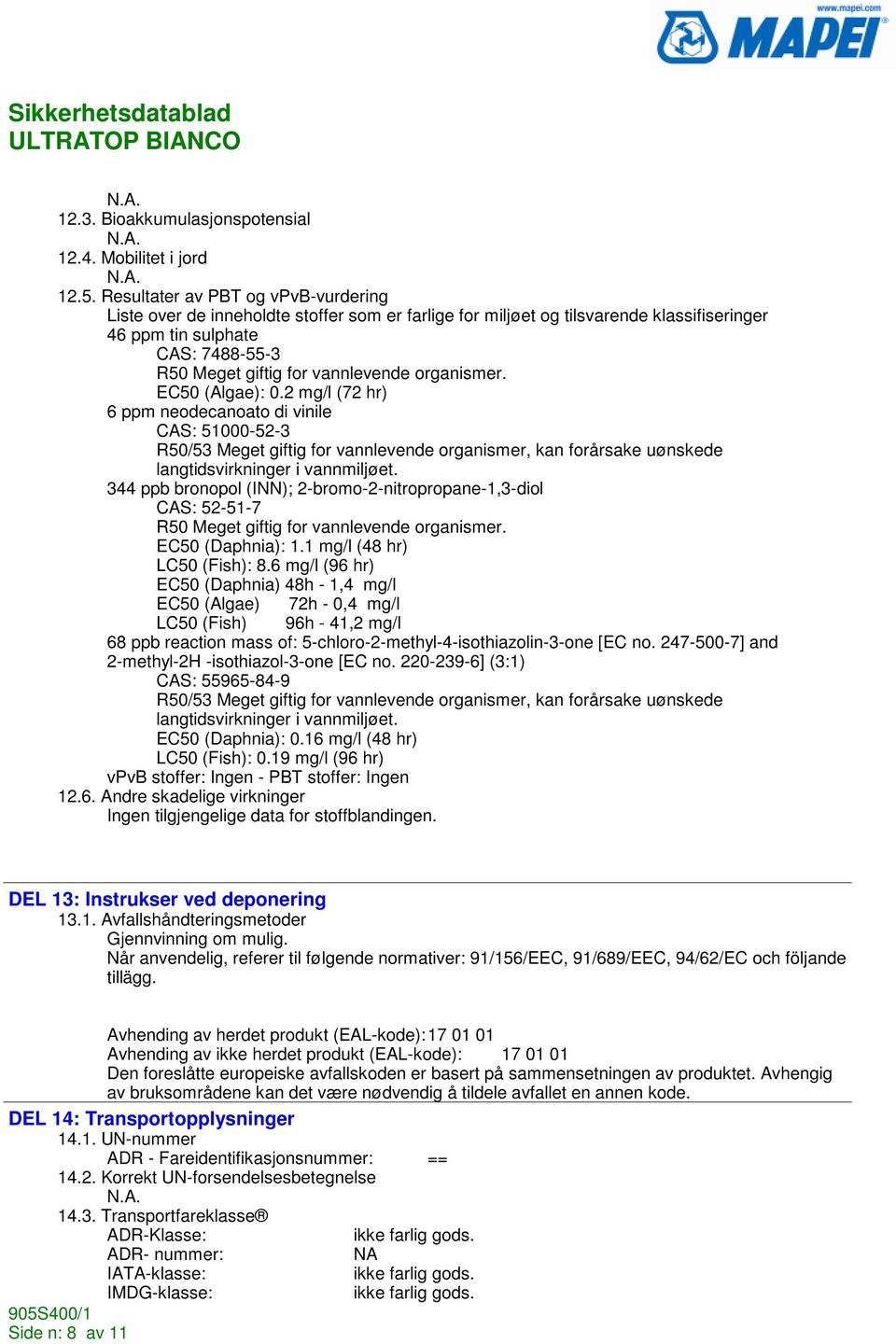 organismer. EC50 (Algae): 0.2 mg/l (72 hr) 6 ppm neodecanoato di vinile CAS: 51000-52-3 R50/53 Meget giftig for vannlevende organismer, kan forårsake uønskede langtidsvirkninger i vannmiljøet.