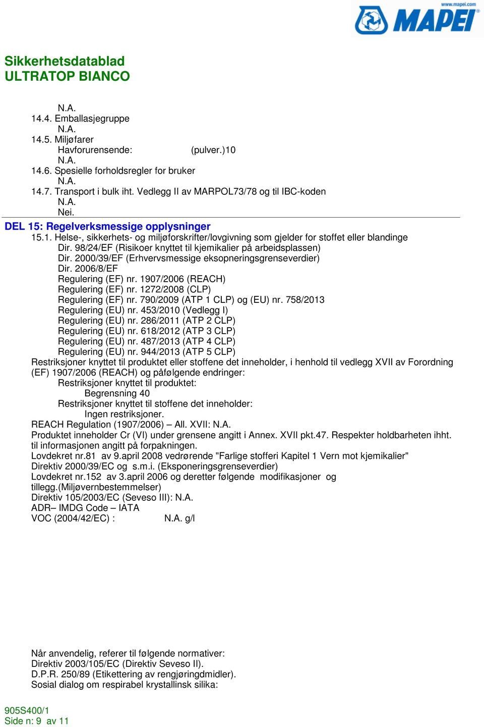 98/24/EF (Risikoer knyttet til kjemikalier på arbeidsplassen) Dir. 2000/39/EF (Erhvervsmessige eksopneringsgrenseverdier) Dir. 2006/8/EF Regulering (EF) nr. 1907/2006 (REACH) Regulering (EF) nr.