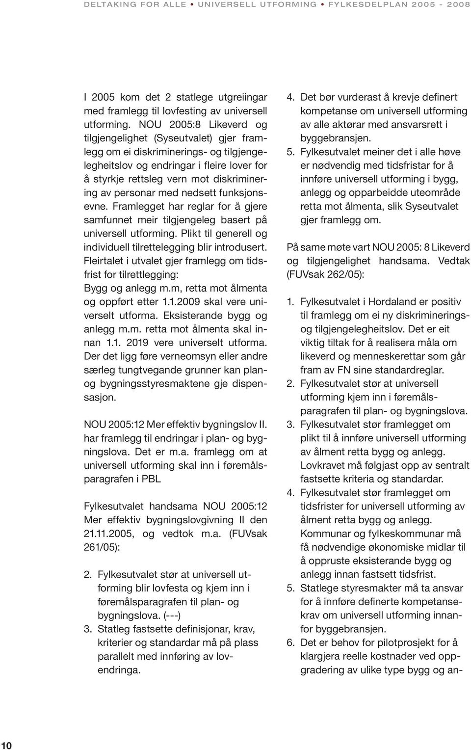 personar med nedsett funksjonsevne. Framlegget har reglar for å gjere samfunnet meir tilgjengeleg basert på universell utforming. Plikt til generell og individuell tilrettelegging blir introdusert.