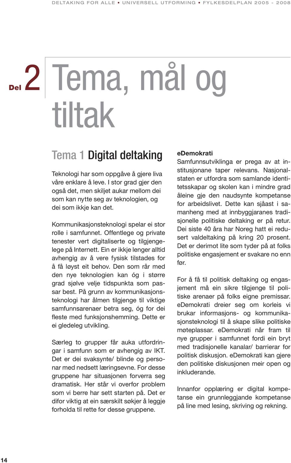 Offentlege og private tenester vert digitaliserte og tilgjengelege på Internett. Ein er ikkje lenger alltid avhengig av å vere fysisk tilstades for å få løyst eit behov.