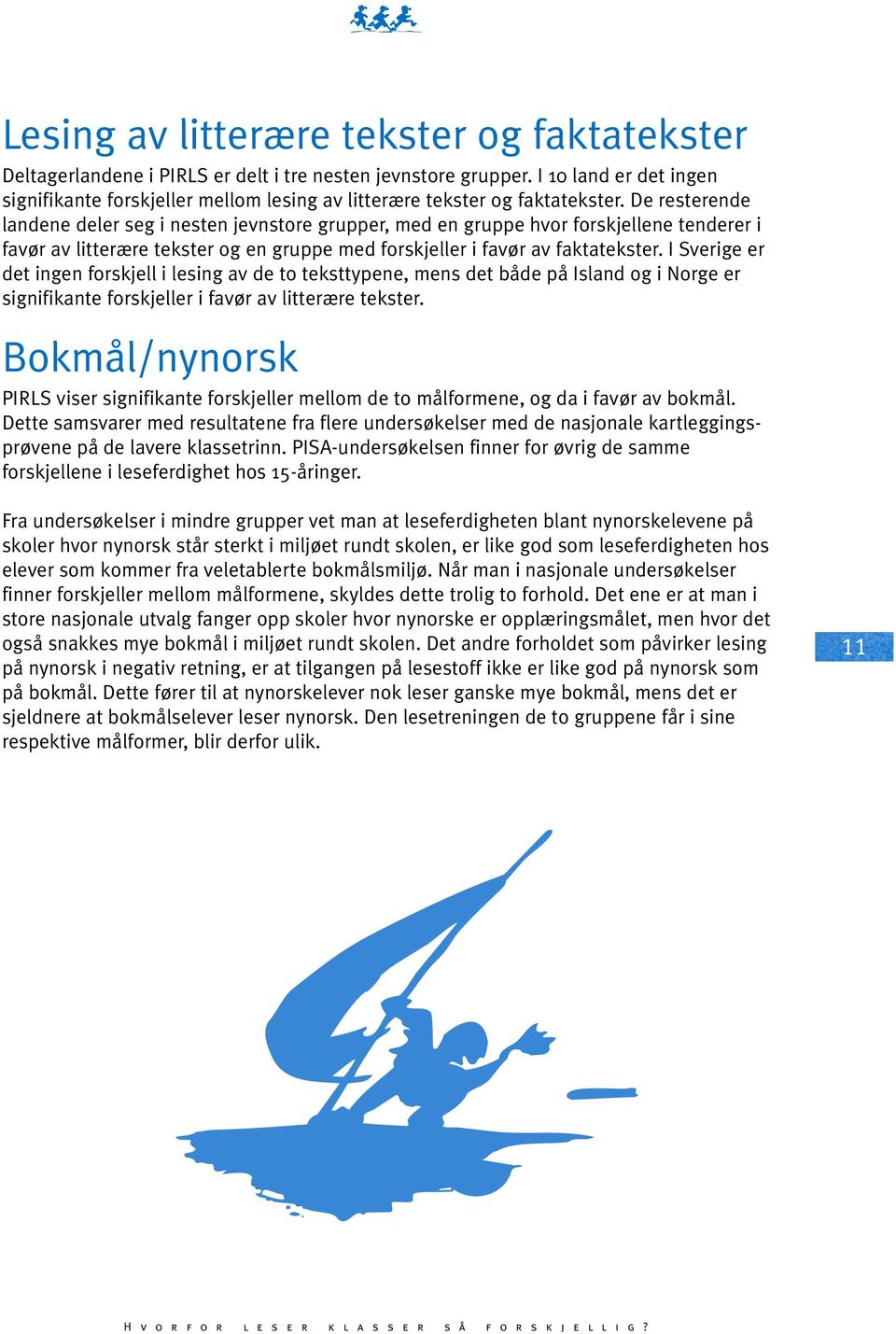 I Sverige er det ingen forskjell i lesing av de to teksttypene, mens det både på Island og i Norge er signifikante forskjeller i favør av litterære tekster.