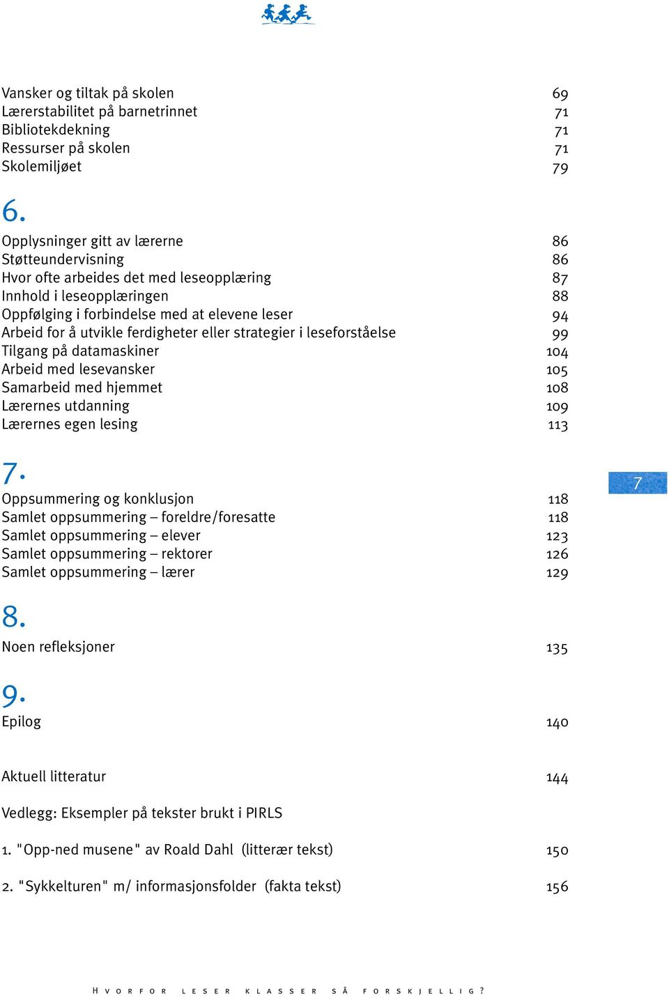 ferdigheter eller strategier i leseforståelse 99 Tilgang på datamaskiner 4 Arbeid med lesevansker 5 Samarbeid med hjemmet 8 Lærernes utdanning 9 Lærernes egen lesing 113 7.