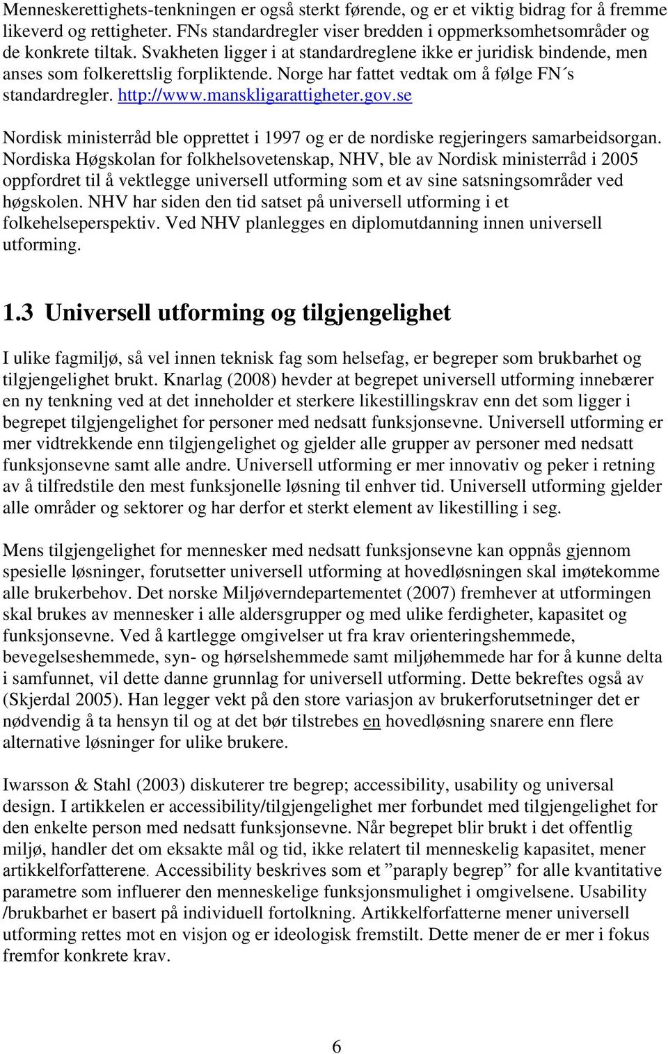 se Nordisk ministerråd ble opprettet i 1997 og er de nordiske regjeringers samarbeidsorgan.