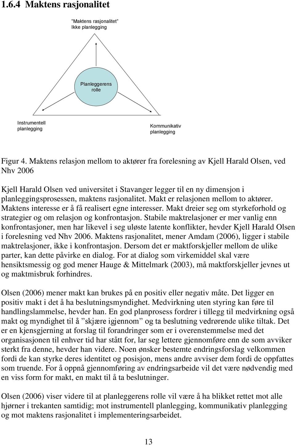 rasjonalitet. Makt er relasjonen mellom to aktører. Maktens interesse er å få realisert egne interesser. Makt dreier seg om styrkeforhold og strategier og om relasjon og konfrontasjon.