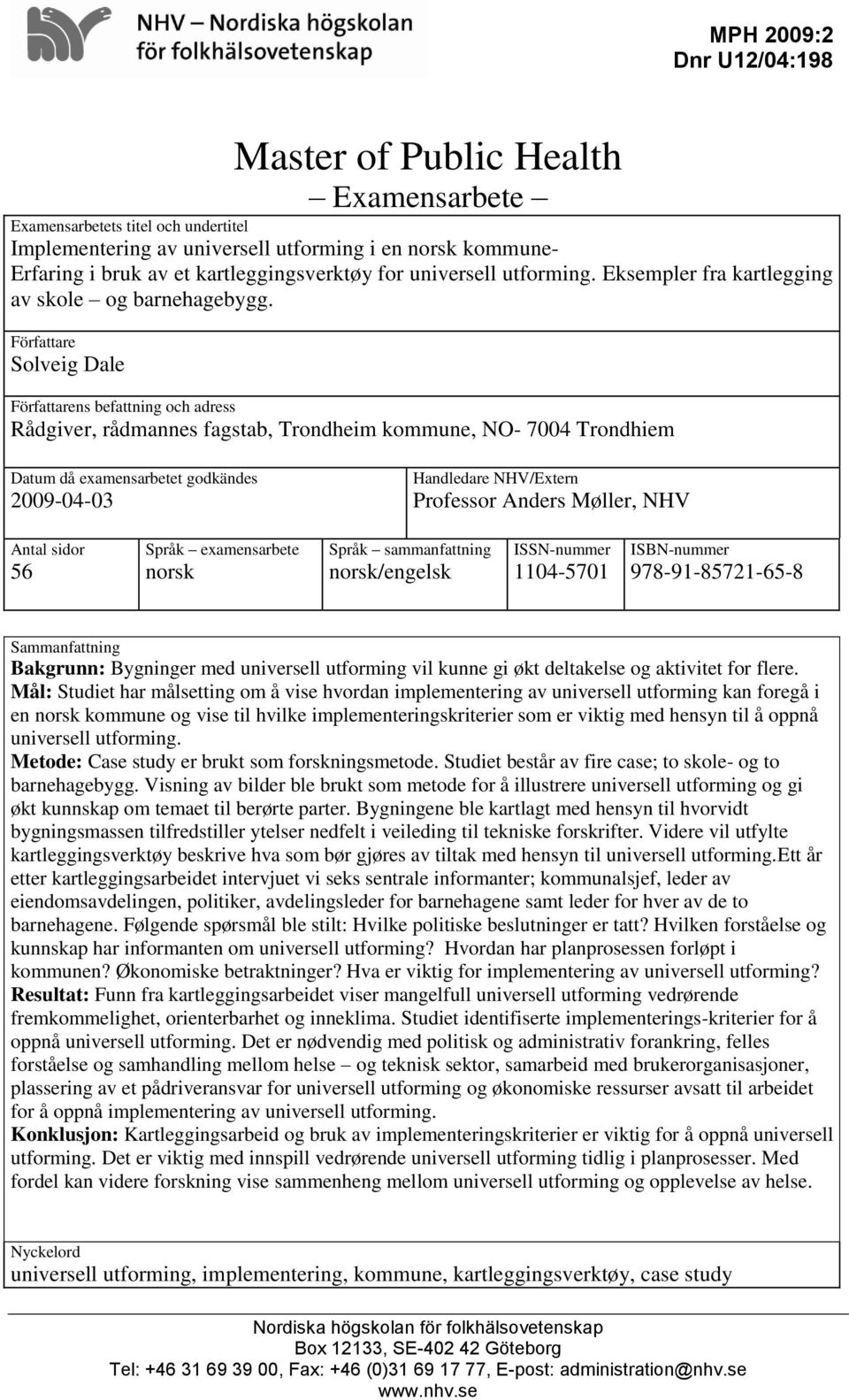 Författare Solveig Dale Författarens befattning och adress Rådgiver, rådmannes fagstab, Trondheim kommune, NO- 7004 Trondhiem Datum då examensarbetet godkändes 2009-04-03 Handledare NHV/Extern