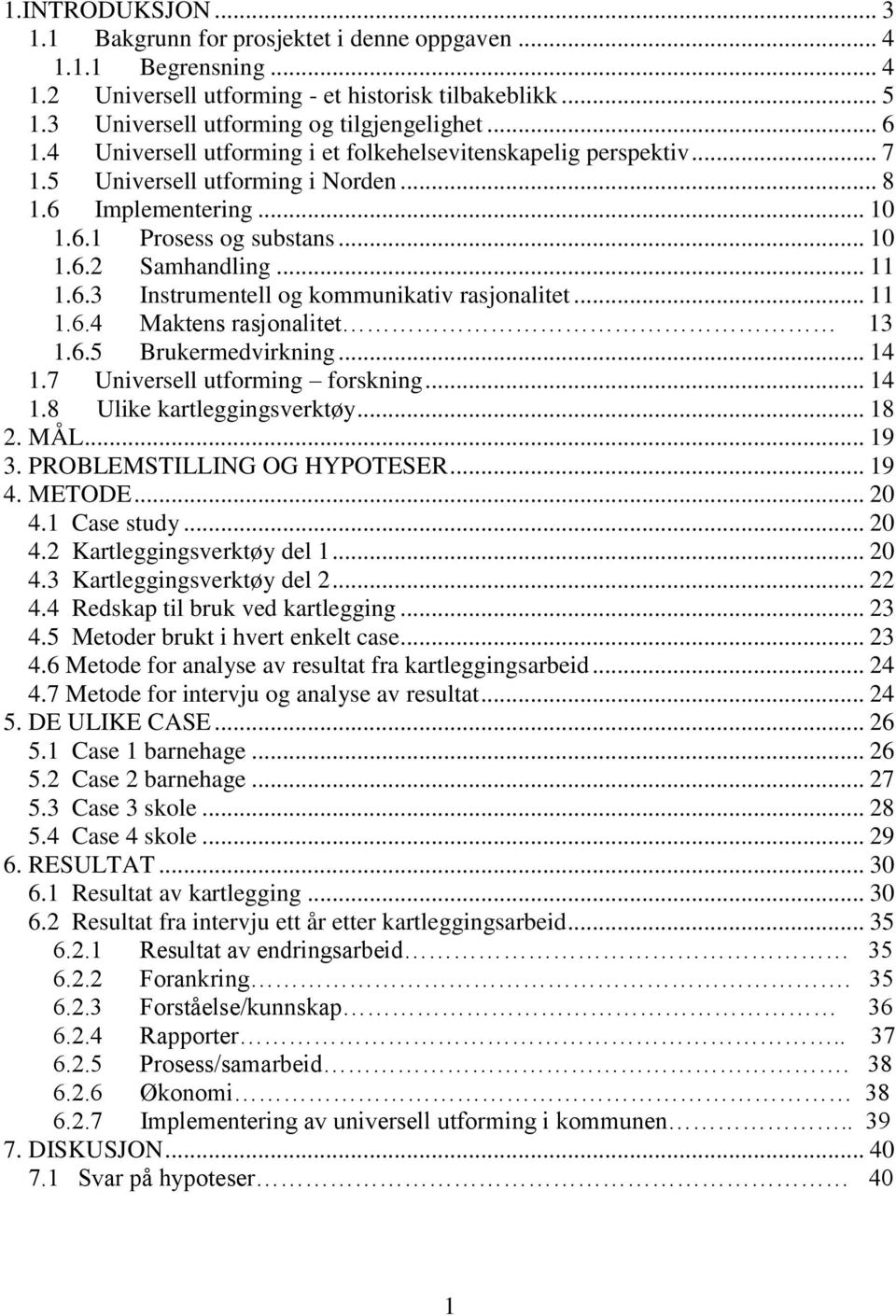 .. 11 1.6.4 Maktens rasjonalitet 13 1.6.5 Brukermedvirkning... 14 1.7 Universell utforming forskning... 14 1.8 Ulike kartleggingsverktøy... 18 2. MÅL... 19 3. PROBLEMSTILLING OG HYPOTESER... 19 4.