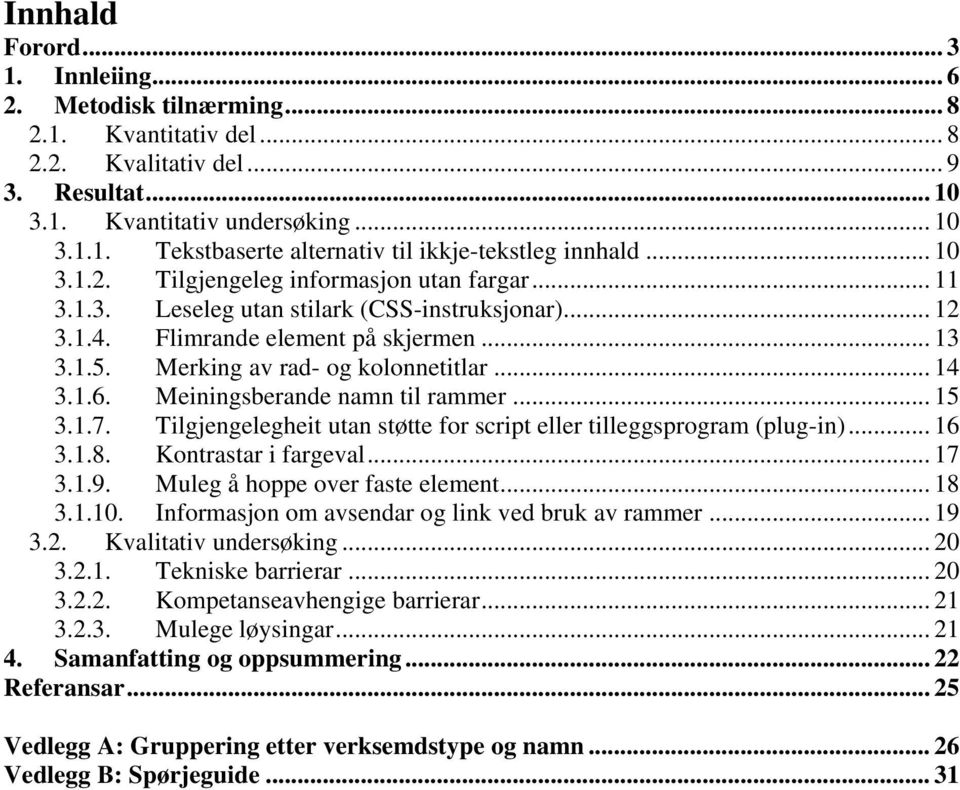 1.6. Meiningsberande namn til rammer... 15 3.1.7. Tilgjengelegheit utan støtte for script eller tilleggsprogram (plug-in)... 16 3.1.8. Kontrastar i fargeval... 17 3.1.9.