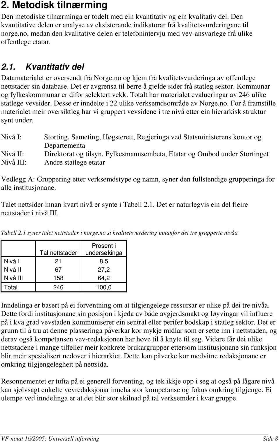 no og kjem frå kvalitetsvurderinga av offentlege nettstader sin database. Det er avgrensa til berre å gjelde sider frå statleg sektor. Kommunar og fylkeskommunar er difor selektert vekk.