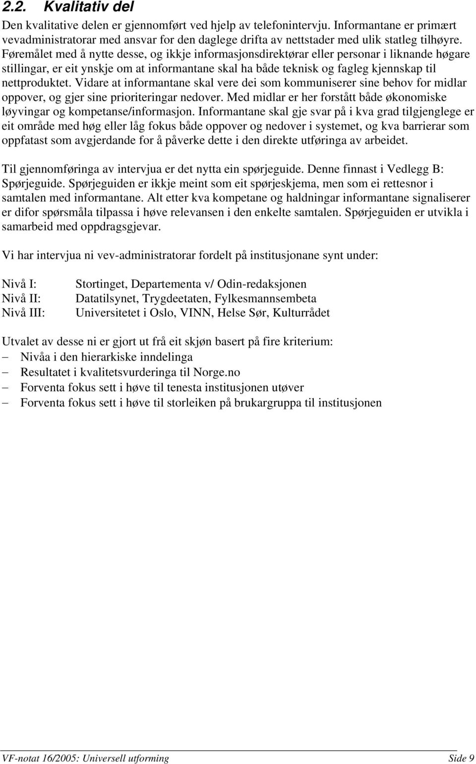 Føremålet med å nytte desse, og ikkje informasjonsdirektørar eller personar i liknande høgare stillingar, er eit ynskje om at informantane skal ha både teknisk og fagleg kjennskap til nettproduktet.