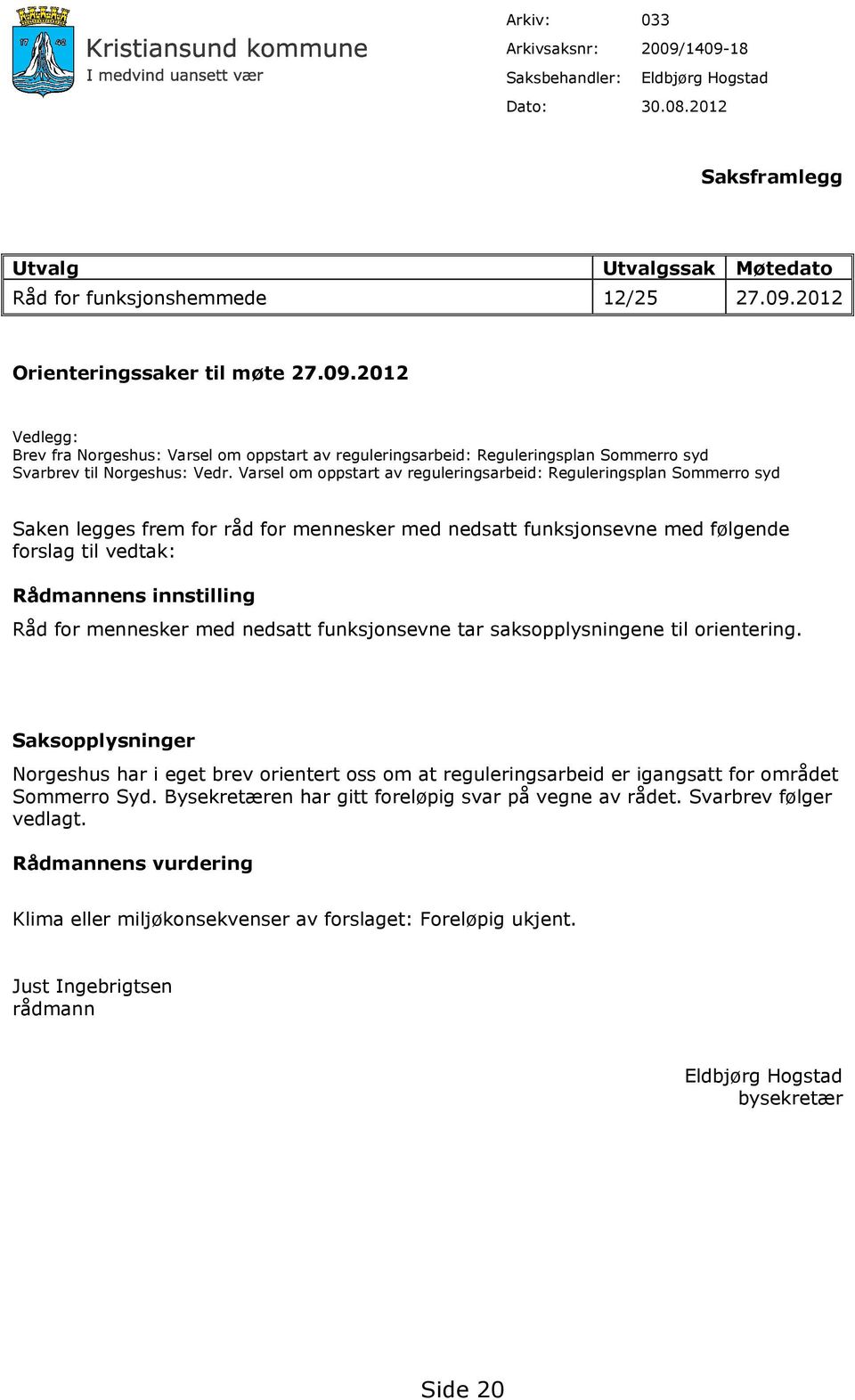 Varsel om oppstart av reguleringsarbeid: Reguleringsplan Sommerro syd Saken legges frem for råd for mennesker med nedsatt funksjonsevne med følgende forslag til vedtak: Rådmannens innstilling Råd for