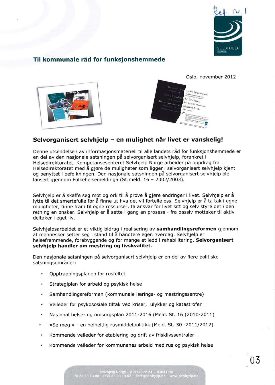 Kompetansesenteret Selvhjelp Norge arbeider på oppdrag fra Helsedirektoratet med å gjøre de muligheter som ligger i selvorganisert selvhjelp kjent og benyttet i befolkningen.