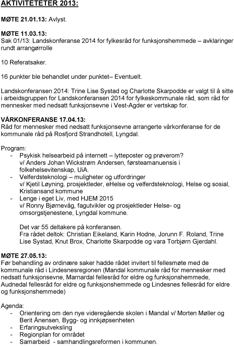 Landskonferansen 2014: Trine Lise Systad og Charlotte Skarpodde er valgt til å sitte i arbeidsgruppen for Landskonferansen 2014 for fylkeskommunale råd, som råd for mennesker med nedsatt