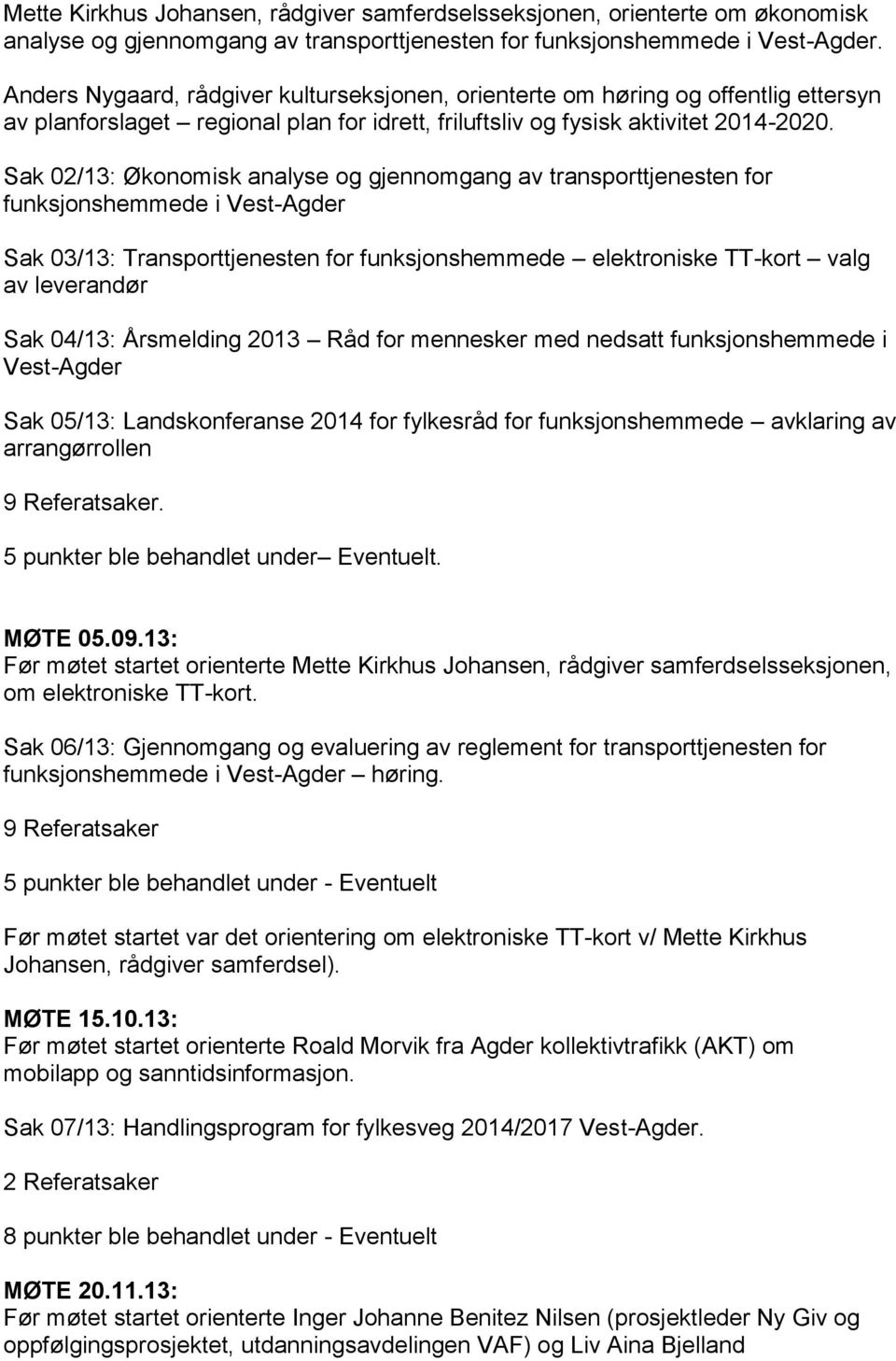 Sak 02/13: Økonomisk analyse og gjennomgang av transporttjenesten for funksjonshemmede i Vest-Agder Sak 03/13: Transporttjenesten for funksjonshemmede elektroniske TT-kort valg av leverandør Sak