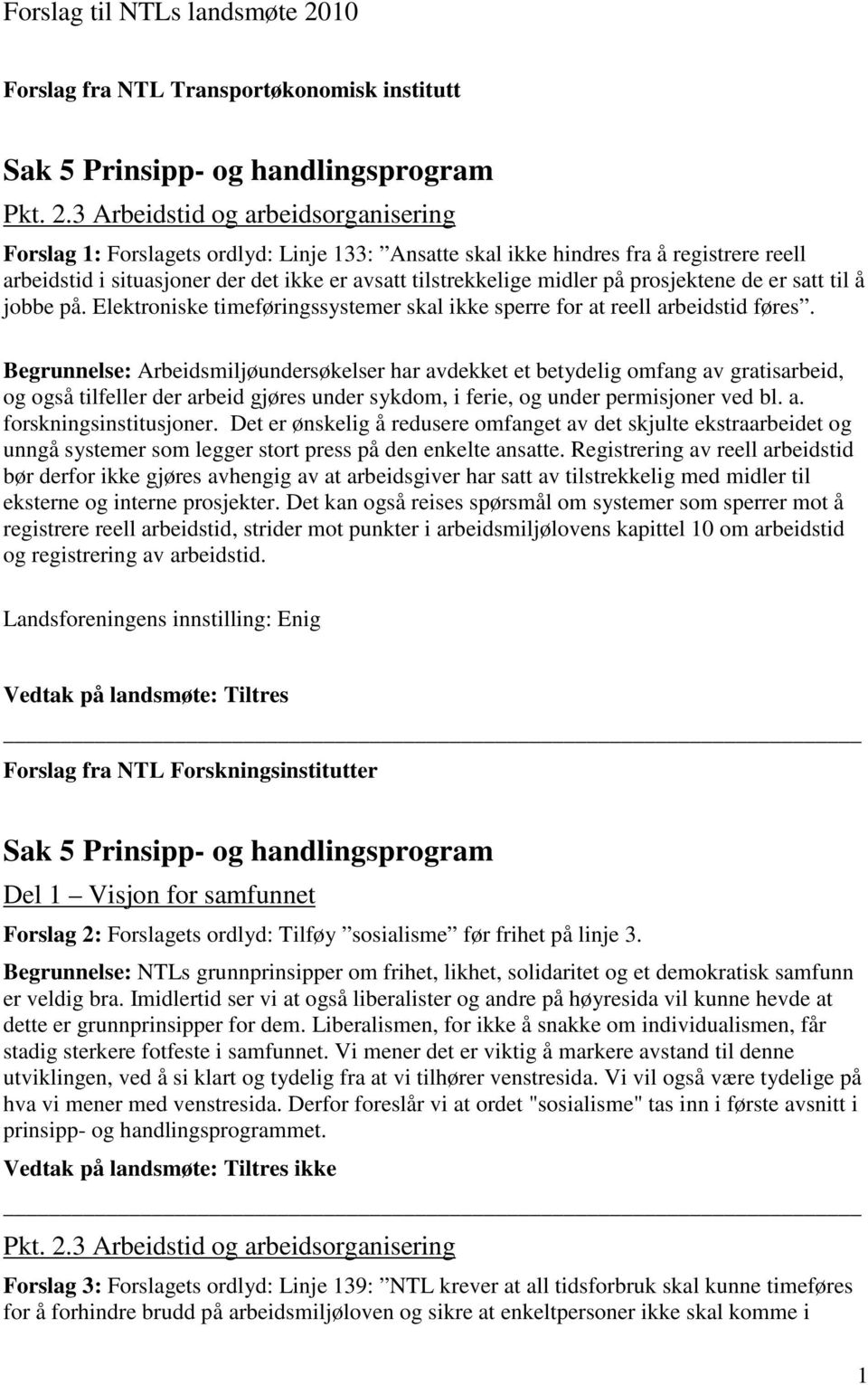 3 Arbeidstid og arbeidsorganisering Forslag 1: Forslagets ordlyd: Linje 133: Ansatte skal ikke hindres fra å registrere reell arbeidstid i situasjoner der det ikke er avsatt tilstrekkelige midler på