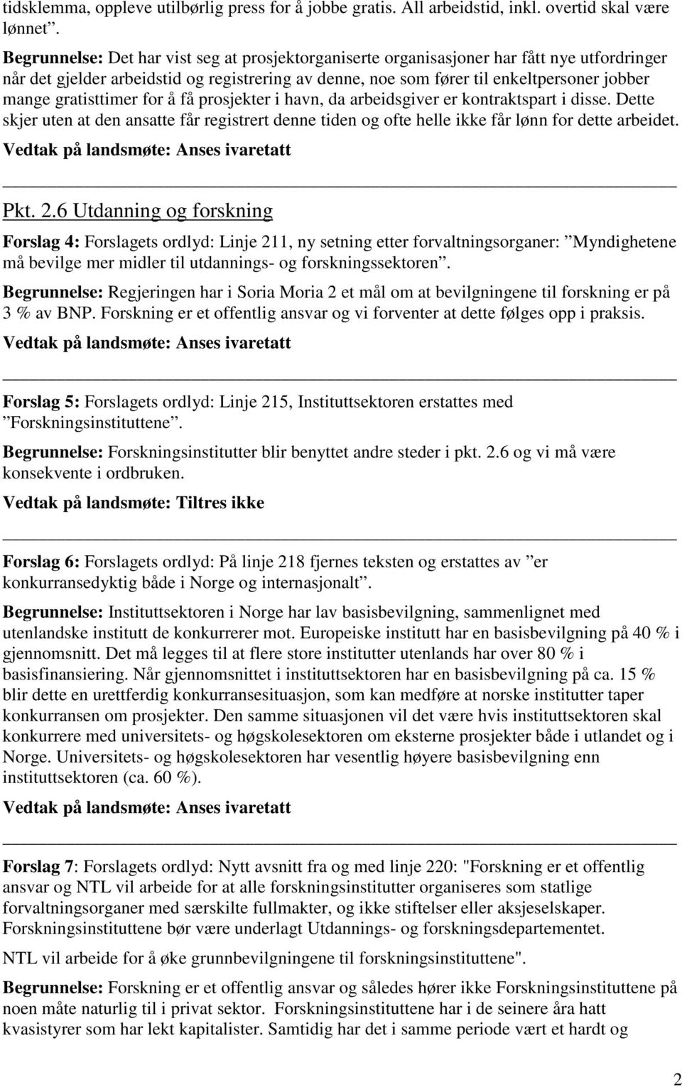 gratisttimer for å få prosjekter i havn, da arbeidsgiver er kontraktspart i disse. Dette skjer uten at den ansatte får registrert denne tiden og ofte helle ikke får lønn for dette arbeidet.