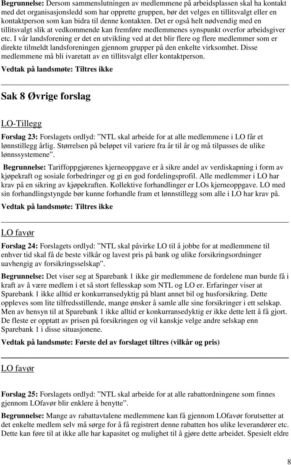 I vår landsforening er det en utvikling ved at det blir flere og flere medlemmer som er direkte tilmeldt landsforeningen gjennom grupper på den enkelte virksomhet.