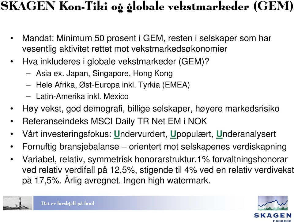 Mexico Høy vekst, god demografi, billige selskaper, høyere markedsrisiko Referanseindeks MSCI Daily TR Net EM i NOK Vårt investeringsfokus: Undervurdert, Upopulært, Underanalysert