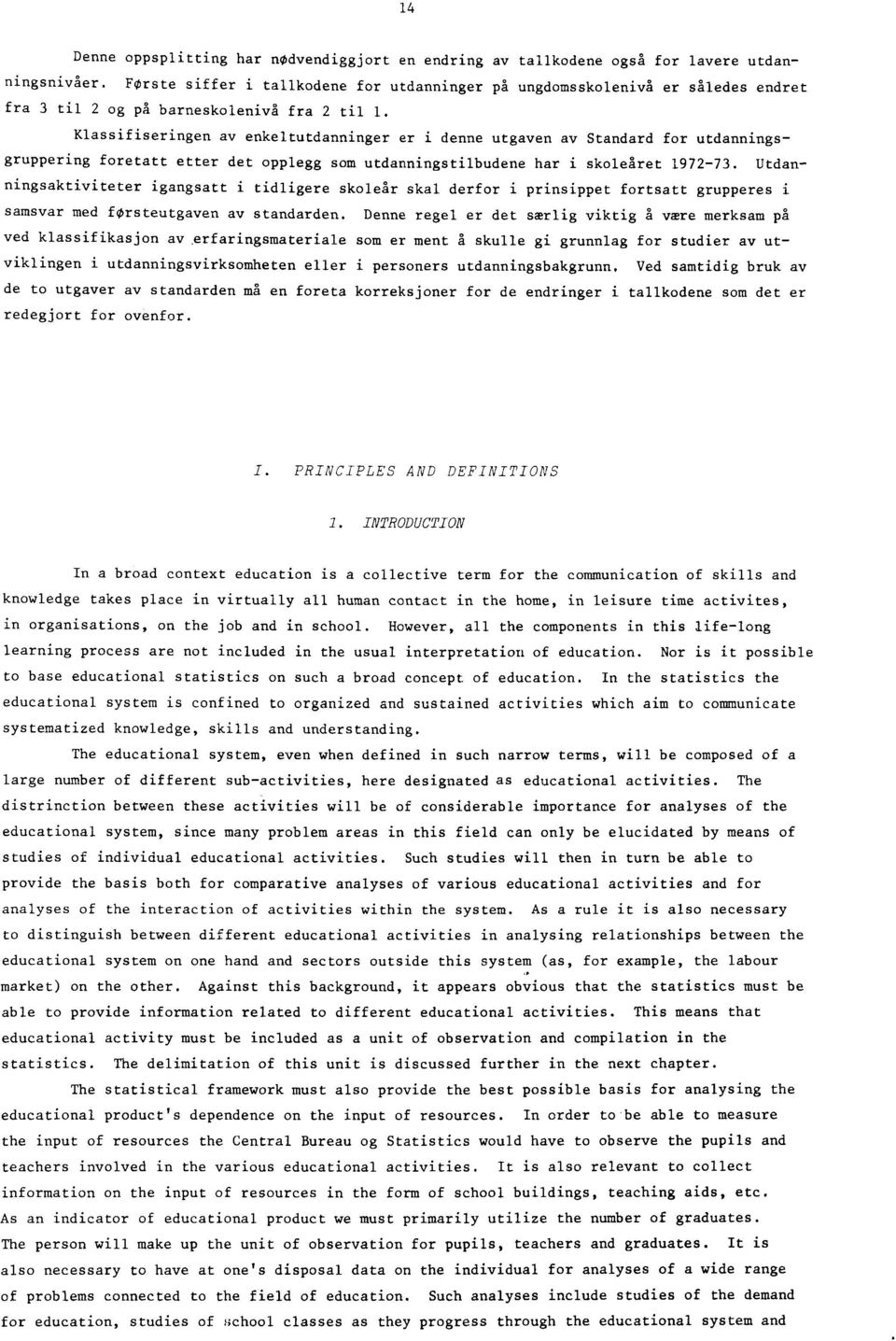 Klassifiseringen av enkeltutdanninger er i denne utgaven av Standard for utdanningsgruppering foretatt etter det opplegg som utdanningstilbudene har i skoleåret 1972-73.