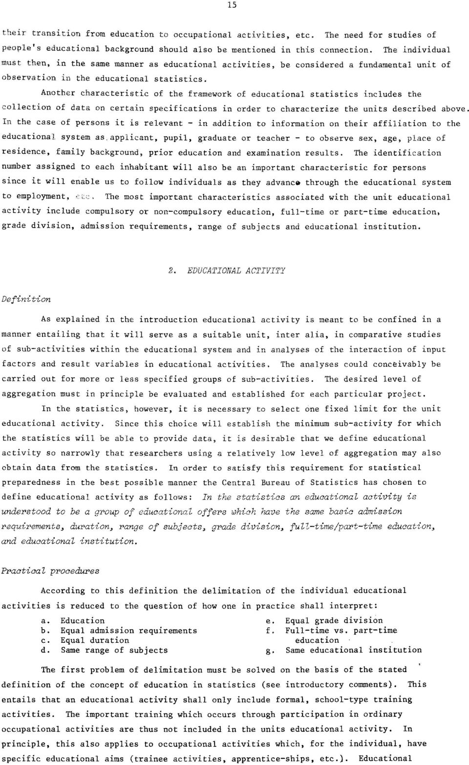 Another characteristic of the framework of educational statistics includes the collection of data on certain specifications in order to characterize the units described above.