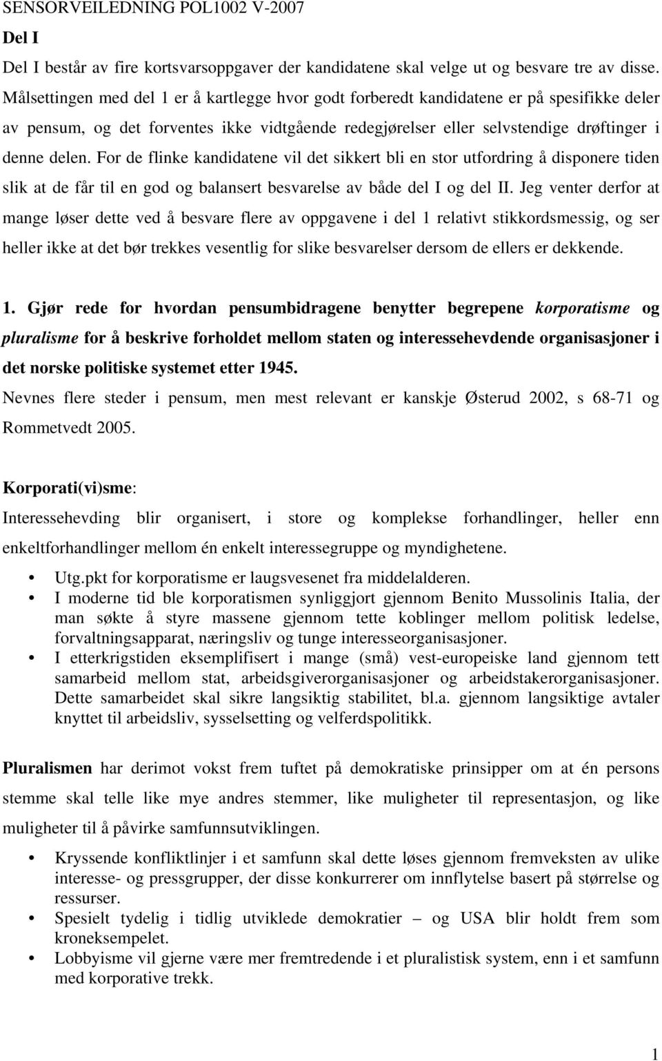 For de flinke kandidatene vil det sikkert bli en stor utfordring å disponere tiden slik at de får til en god og balansert besvarelse av både del I og del II.