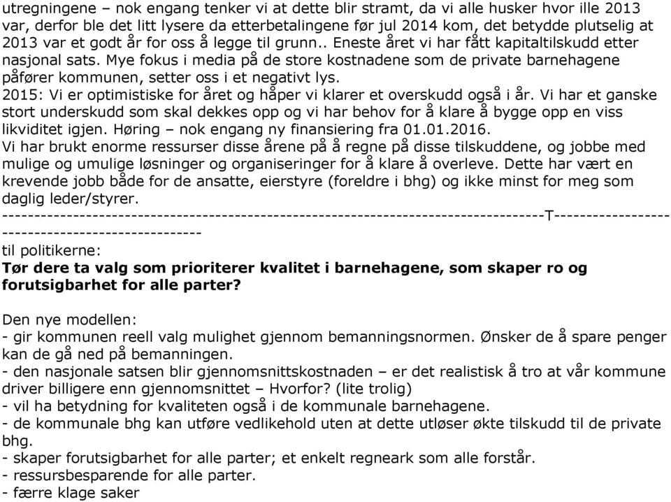 Mye fokus i media på de store kostnadene som de private barnehagene påfører kommunen, setter oss i et negativt lys. 2015: Vi er optimistiske for året og håper vi klarer et overskudd også i år.