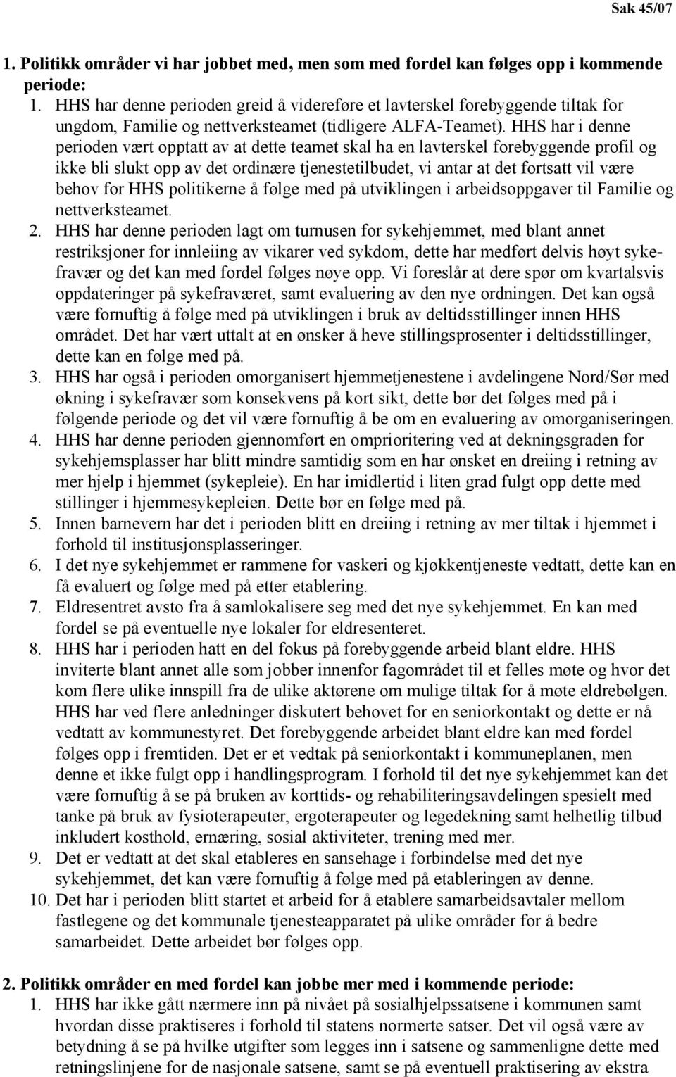 HHS har i denne perioden vært opptatt av at dette teamet skal ha en lavterskel forebyggende profil og ikke bli slukt opp av det ordinære tjenestetilbudet, vi antar at det fortsatt vil være behov for