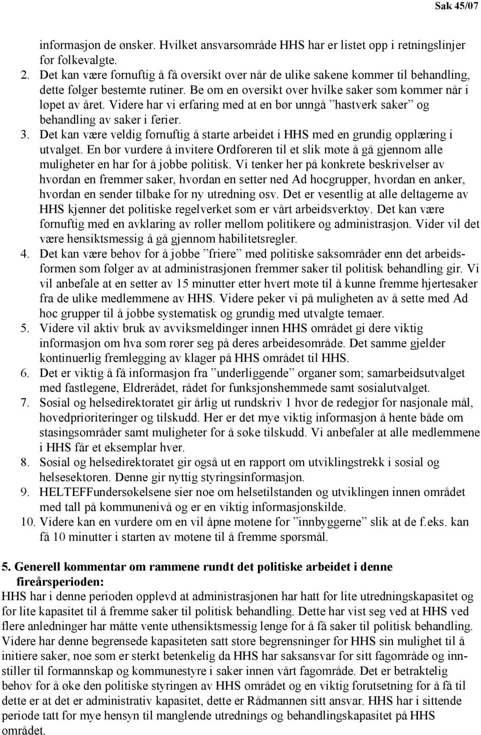 Videre har vi erfaring med at en bør unngå hastverk saker og behandling av saker i ferier. 3. Det kan være veldig fornuftig å starte arbeidet i HHS med en grundig opplæring i utvalget.